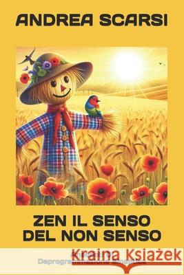 Zen Il Senso Del Non Senso: Aneddoti Di Deprogrammazione Sinaptica Scarsi Msc D., Andrea 9781532757969 Createspace Independent Publishing Platform - książka