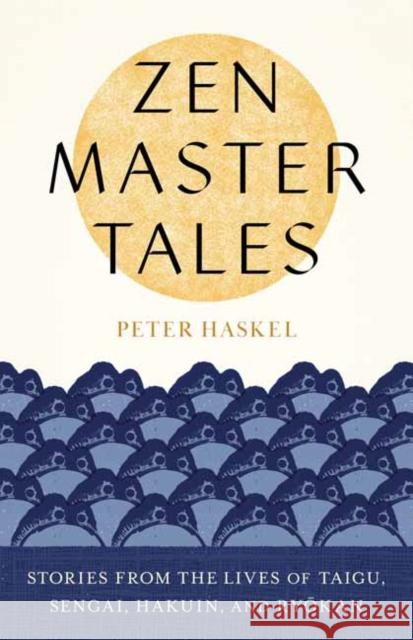 Zen Master Tales: Stories from the Lives of Taigu, Sengai, Hakuin, and Ryokan Peter Haskel 9781611809602 Shambhala Publications Inc - książka