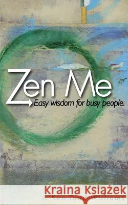 Zen Me: Easy Wisdom for Busy People Ken Todd Williams 9780989028110 Laurel Wreath Strategies - książka