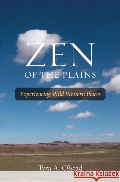 Zen of the Plains: Experiencing Wild Western Places Tyra A. Olstad 9781574415520 University of North Texas Press - książka