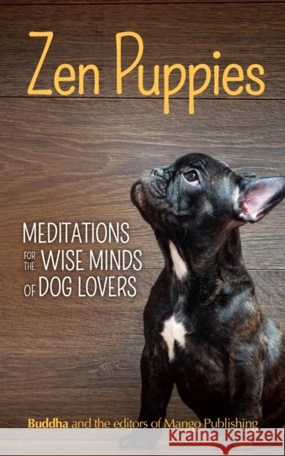 Zen Puppies: Meditations for the Wise Minds of Puppy Lovers (Zen Philosophy, Pet Lovers, Cog Mom, Gift Book of Quotes and Proverbs) Buddha, Gautama 9781633537187 Mango - książka