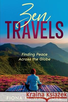 Zen Travels: Finding Peace Across the Globe Fiona M. Whitmore 9781456658304 Ebookit.com - książka
