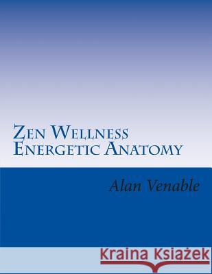Zen Wellness Energetic Anatomy Alan C. Venable 9781505880014 Createspace Independent Publishing Platform - książka