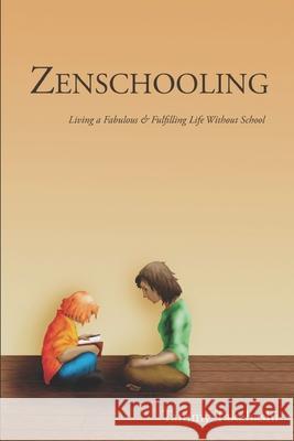 Zenschooling: Living a Fabulous & Fulfilling Life Without School Tammy Takahashi 9781625300195 Ursa Major Books - książka
