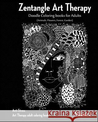 Zentangle Art therapy: Zentangle Doodle Coloring books for Adults: Animals, Flowers, Forest, Garden: (Anti-Stress Art Therapy adult coloring Art Therapy 9781540593627 Createspace Independent Publishing Platform - książka