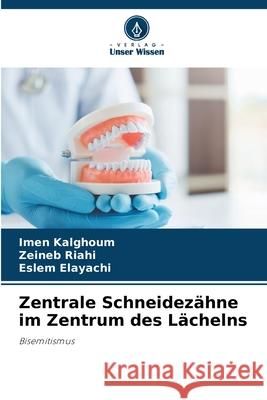 Zentrale Schneidezähne im Zentrum des Lächelns Kalghoum, Imen, Riahi, Zeineb, Elayachi, Eslem 9786208939816 Verlag Unser Wissen - książka