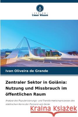 Zentraler Sektor in Goi?nia: Nutzung und Missbrauch im ?ffentlichen Raum Ivan Oliveira de Grande 9786209227561 Verlag Unser Wissen - książka