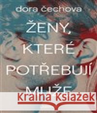 Ženy, které potřebují muže Dora Čechova 9788088378112 Labyrint - książka