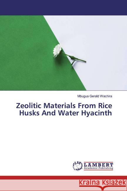 Zeolitic Materials From Rice Husks And Water Hyacinth Gerald Wachira, Mbugua 9786139937110 LAP Lambert Academic Publishing - książka