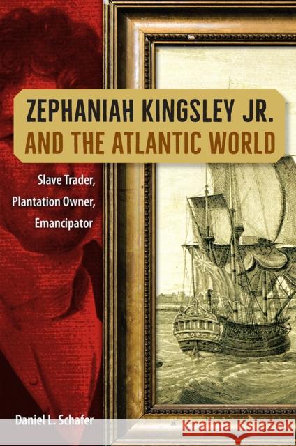 Zephaniah Kingsley Jr. and the Atlantic World: Slave Trader, Plantation Owner, Emancipator Daniel L. Schafer 9780813080789 University Press of Florida - książka