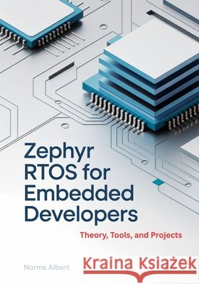 Zephyr RTOS for Embedded Developers: Theory, Tools, and Projects Albert, Norms 9798277663295 Independently Published - książka