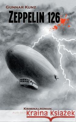 Zeppelin 126: Kriminalroman aus der Weimarer Republik Gunnar Kunz 9783749450244 Books on Demand - książka