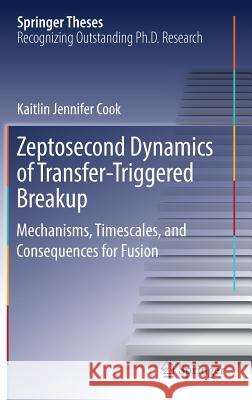 Zeptosecond Dynamics of Transfer‐triggered Breakup: Mechanisms, Timescales, and Consequences for Fusion Cook, Kaitlin Jennifer 9783319960166 Springer - książka