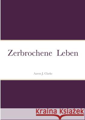 Zerbrochene Leben Aaron J. Clarke Heike Vo 9781716339974 Lulu.com - książka