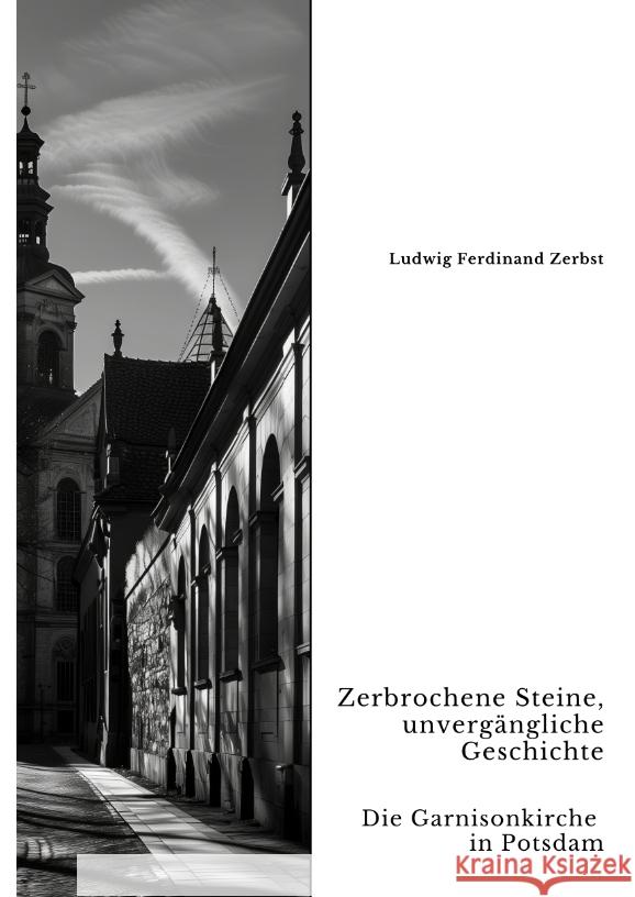 Zerbrochene Steine, unverg?ngliche Geschichte: Die Garnisonkirche in Potsdam Ludwig Ferdinand Zerbst 9783384350909 Tredition Gmbh - książka