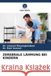 ZEREBRALE LÄHMUNG BEI KINDERN Mayanglambam, Dr. Leleesh, Somani, Dr. Rani 9786204513508 Verlag Unser Wissen
