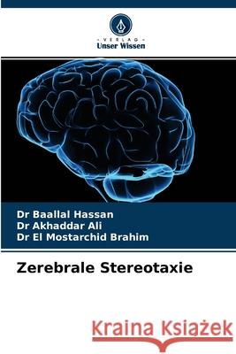 Zerebrale Stereotaxie Dr Baallal Hassan, Dr Akhaddar Ali, Dr El Mostarchid Brahim 9786204056128 Verlag Unser Wissen - książka