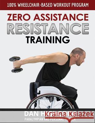 Zero Assistance Resistance Training: 100% Wheelchair-Based Workout Program Dan Highcock 9781910600061 Let's Tell Your Story Publishing - książka