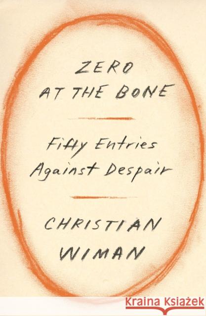 Zero at the Bone: Fifty Entries Against Despair Christian Wiman 9780374603458 Farrar, Straus and Giroux - książka