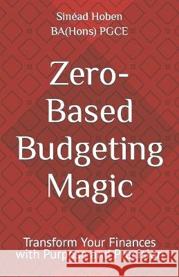 Zero-Based Budgeting Magic: Transform Your Finances with Purpose and Precision Sinead Hoben   9798390971949 Independently Published - książka