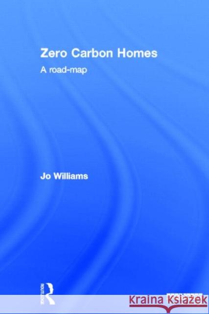 Zero-carbon Homes : A Road Map Joanna Williams 9781849712484 Earthscan Publications - książka