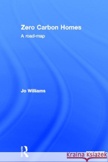 Zero-carbon Homes : A Road Map Joanna Williams 9781849712484 Earthscan Publications - książka
