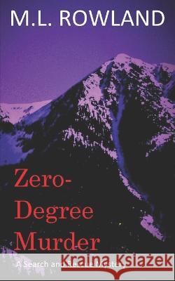 Zero-Degree Murder: A Search and Rescue Mystery M L Rowland 9781099225758 Independently Published - książka