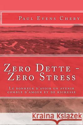 Zero Dette - Zero Stress: Le bonheur d'avoir un avenir comble d'amour et de richesse Chery, Paul Evens 9781720821922 Createspace Independent Publishing Platform - książka