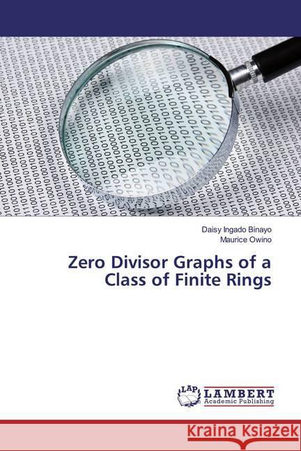Zero Divisor Graphs of a Class of Finite Rings Ingado Binayo, Daisy; Owino, Maurice 9783330074149 LAP Lambert Academic Publishing - książka