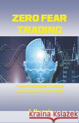 Zero Fear Trading: 7 Ways Beginner Traders Can Trade with Zero Fear J. Pecunia 9781728696867 Independently Published - książka