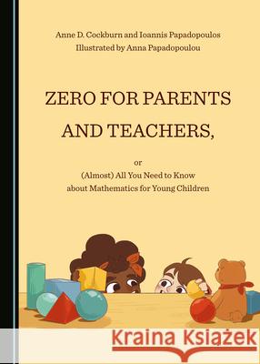 Zero for Parents and Teachers, or (Almost) All You Need to Know about Mathematics for Young Children Anne D. Cockburn, Ioannis Papadopoulos, Anna Papadopoulou 9781527555617 Cambridge Scholars Publishing (RJ) - książka