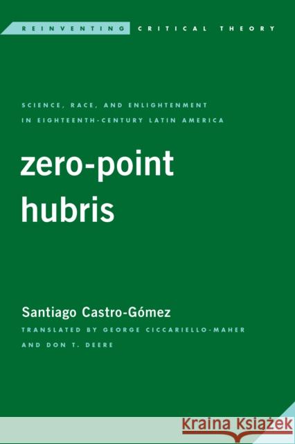 Zero-Point Hubris: Science, Race, and Enlightenment in Eighteenth-Century Latin America Castro-Gómez, Santiago 9781786613776 ROWMAN & LITTLEFIELD - książka