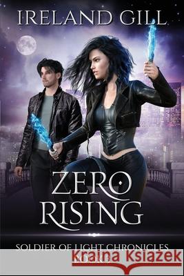 Zero Rising: Soldier of Light Chronicles Book 3 (A Paranormal Urban Fantasy Novel) Ireland Gill 9781081750060 Independently Published - książka