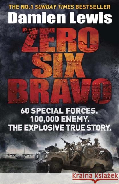 Zero Six Bravo: 60 Special Forces. 100,000 Enemy. The Explosive True Story Damien Lewis 9781782060833 Quercus Publishing - książka