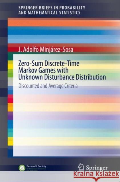 Zero-Sum Discrete-Time Markov Games with Unknown Disturbance Distribution: Discounted and Average Criteria Minjárez-Sosa, J. Adolfo 9783030357191 Springer - książka