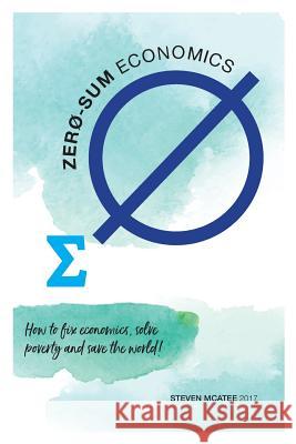 Zero-sum Economics: How to fix economics, solve poverty and save the world McAtee, Steven 9780648186106 Splat Concepts Australia - książka