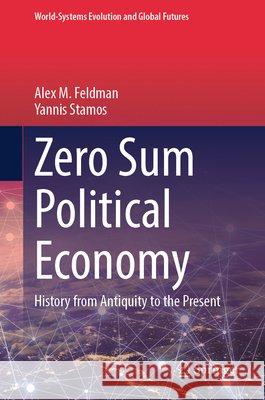 Zero Sum Political Economy: History from Antiquity to the Present Alex M. Feldman Yannis Stamos 9783032183255 Springer - książka