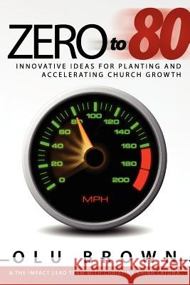 Zero to 80: Innovative Ideas for Planting and Accelerating Church Growth Olu Brown Impact Lead Team Th Christine Shinn Latona 9780984618804 Impact Press - książka