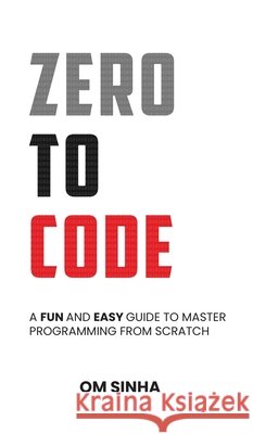 Zero To Code: A Fun and Easy Guide to Master Programming from Scratch Om Sinha 9798899064623 Notion Press - książka