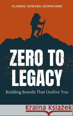 Zero to Legacy: Building Brands That Outlive You Olamide Edward-Akinwunmi 9787086026742 Emphaloz Publishing House - książka
