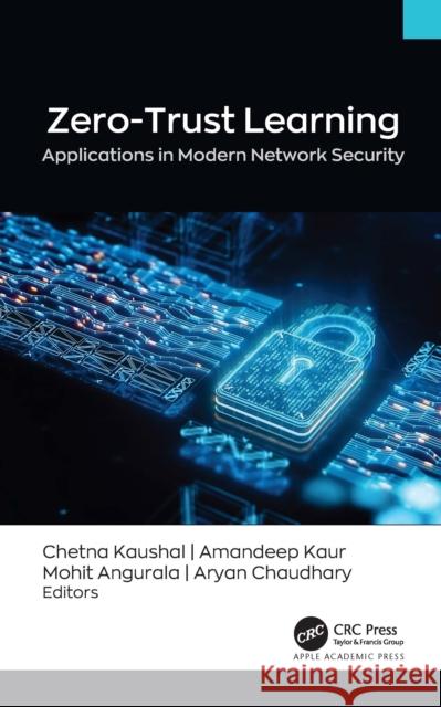 Zero-Trust Learning: A Comprehensive Guide Chetna Kaushal Amandeep Kaur Mohit Angurala 9781779643568 Apple Academic Press - książka