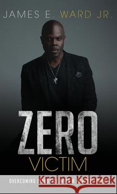 Zero Victim: Overcoming Injustice With a New Attitude James E. Ward 9781950948949 Freiling Agency, LLC - książka