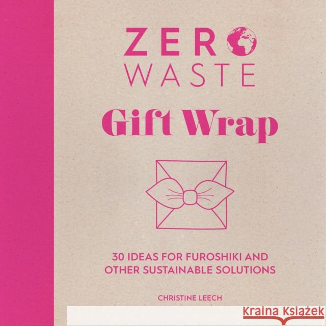 Zero Waste: Gift Wrap: 30 Ideas for Furoshiki and Other Sustainable Solutions Christine (Author) Leech 9781446308431 David & Charles - książka
