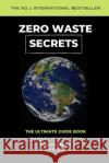 Zero Waste Secrets: The Ultimate Guidebook For A Realistic Zero Waste Lifestyle... Honest Miracle Kim Calera 9781696991292 Independently Published