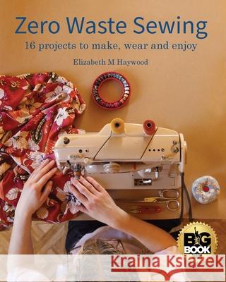 Zero Waste Sewing: 16 projects to make, wear and enjoy Elizabeth M. Haywood 9780646808024 Cooatalaa Press - książka