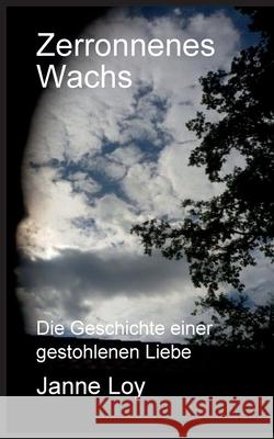 Zerronnenes Wachs : Die Geschichte einer gestohlenen Liebe Janne Loy 9783740746865 Twentysix - książka