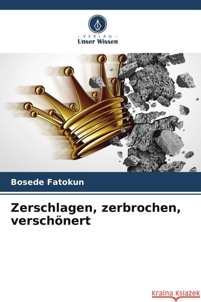 Zerschlagen, zerbrochen, verschönert Fatokun, Bosede 9786204808178 Verlag Unser Wissen - książka