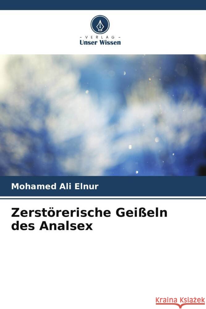 Zerst?rerische Gei?eln des Analsex Mohamed Ali Elnur 9786207973255 Verlag Unser Wissen - książka
