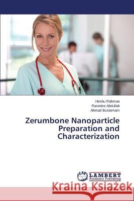 Zerumbone Nanoparticle Preparation and Characterization Rahman Heshu                             Abdullah Rasedee                         Bustamam Ahmad 9783659415333 LAP Lambert Academic Publishing - książka