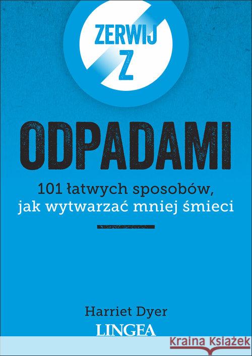 Zerwij z odpadami. 101 łatwych sposobów... Dyer Harriet 9788366416314 Lingea - książka